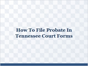 How to File Probate in Tennessee Court Forms