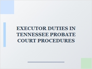Executor Duties in Tennessee Probate Court Procedures