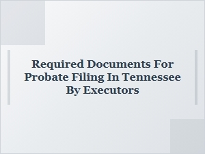 Required Documents for Probate Filing in Tennessee