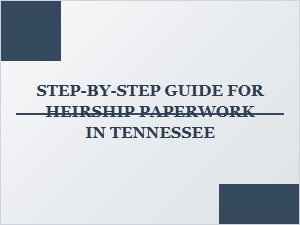 Step by Step Guide for Heirship Paperwork in Tennessee