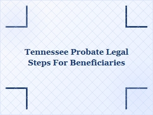 Tennessee Probate Legal Steps for Beneficiaries