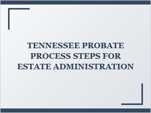 Tennessee Probate Process Steps for Estate Administration