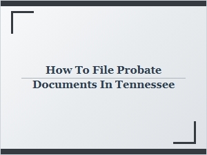 How to File Probate Documents in Tennessee